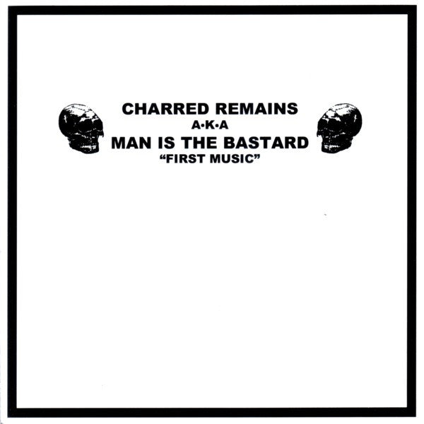 Charred Remains aka Man Is The Bastard / Bastard Noise - First Music (Vinyl 7")